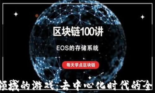 
探索Web3领域的游戏：去中心化时代的全新互动体验
