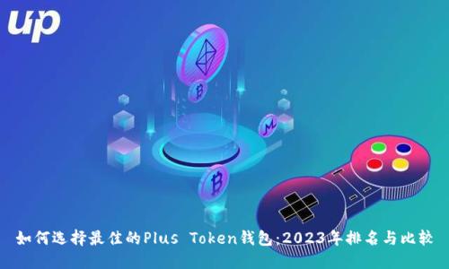 如何选择最佳的Plus Token钱包：2023年排名与比较