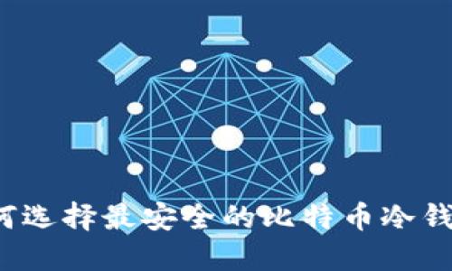 如何选择最安全的比特币冷钱包？
