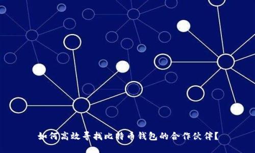 如何高效寻找比特币钱包的合作伙伴？