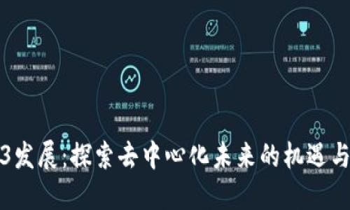 Web3发展：探索去中心化未来的机遇与挑战