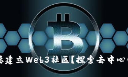 为什么要建立Web3社区？探索去中心化的未来