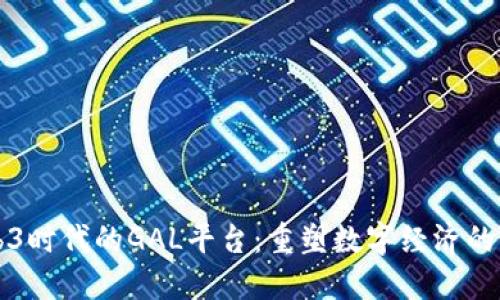 Web3时代的GAL平台：重塑数字经济的未来