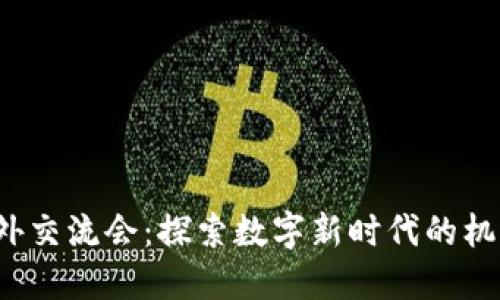 Web3境外交流会：探索数字新时代的机遇与挑战