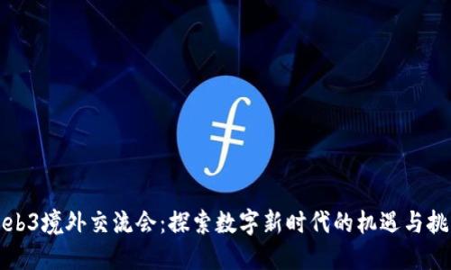 Web3境外交流会：探索数字新时代的机遇与挑战
