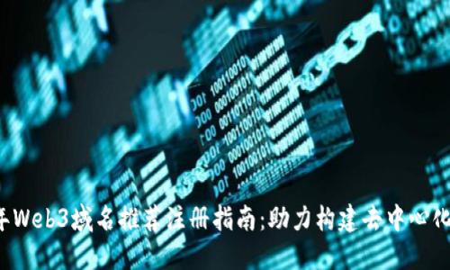 2023年Web3域名推荐注册指南：助力构建去中心化互联网