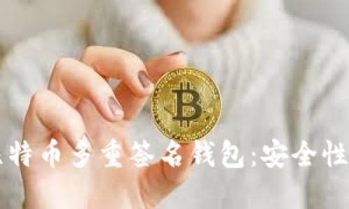深入了解比特币多重签名钱包：安全性与使用指南