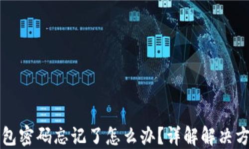 
比特币钱包密码忘记了怎么办？详解解决方案与提示