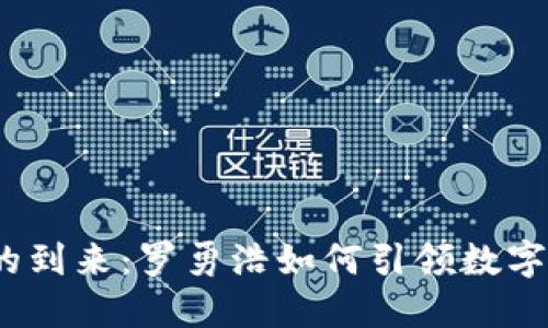 Web3时代的到来：罗勇浩如何引领数字经济新趋势