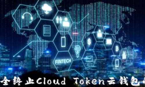 
如何安全终止Cloud Token云钱包的计划？