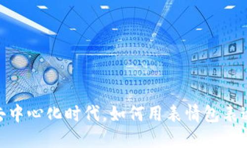 Web3表情包:在去中心化时代,如何用表情包表达你的情感和思想