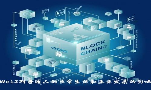 Web3对普通人的日常生活和未来发展的影响