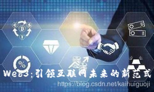 Web3：引领互联网未来的新范式