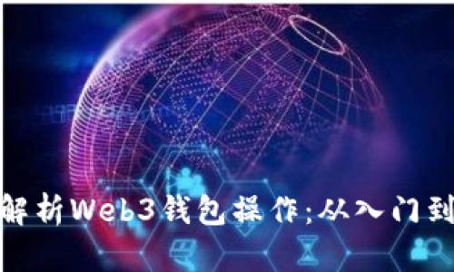 全面解析Web3钱包操作：从入门到精通
