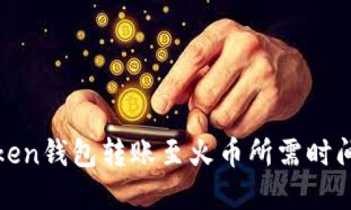 从Token钱包转账至火币所需时间详解