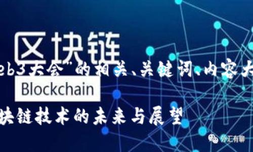 为您提供一个关于“Web3大会”的相关、关键词、内容大纲及深入的问题分析。

2023年Web3大会：区块链技术的未来与展望