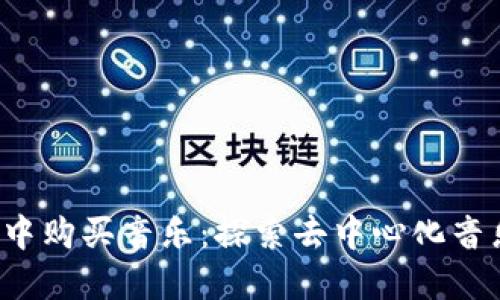 如何在Web3中购买音乐：探索去中心化音乐平台的未来