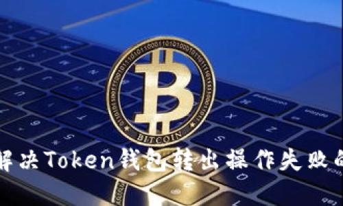 如何解决Token钱包转出操作失败的问题