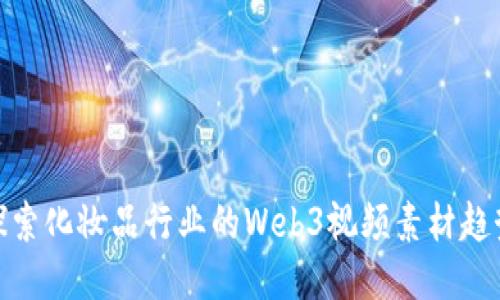 探索化妆品行业的Web3视频素材趋势