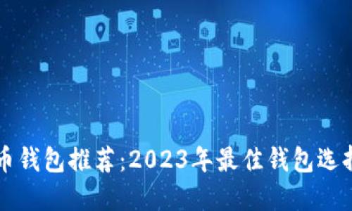 比特币钱包推荐：2023年最佳钱包选择指南
