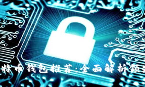 2023年最佳比特币钱包推荐：全面解析领先的比特币钱包