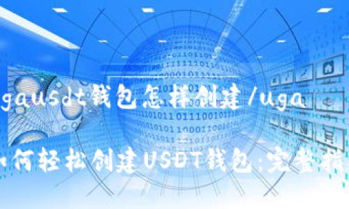 ugausdt钱包怎样创建/uga

如何轻松创建USDT钱包：完整指南