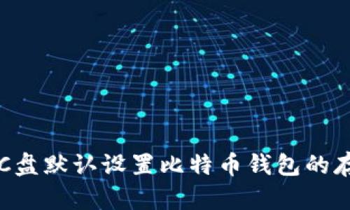 如何在C盘默认设置比特币钱包的存储位置