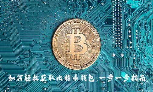 如何轻松获取比特币钱包：一步一步指南