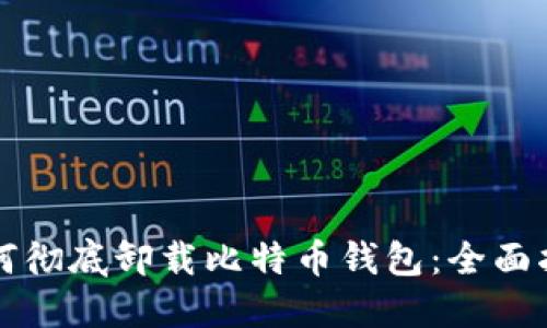 如何彻底卸载比特币钱包：全面指南